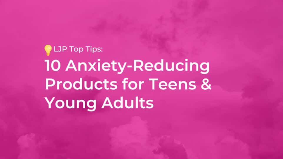 10 Anxiety-Reducing Products for Teens and Young Adults